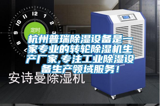 杭州普瑞除濕設(shè)備是一家專業(yè)的轉(zhuǎn)輪除濕機(jī)生產(chǎn)廠家,專注工業(yè)除濕設(shè)備生產(chǎn)領(lǐng)域服務(wù)！