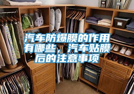 汽車防爆膜的作用有哪些，汽車貼膜后的注意事項