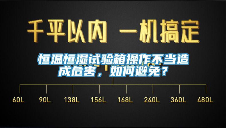 恒溫恒濕試驗(yàn)箱操作不當(dāng)造成危害，如何避免？