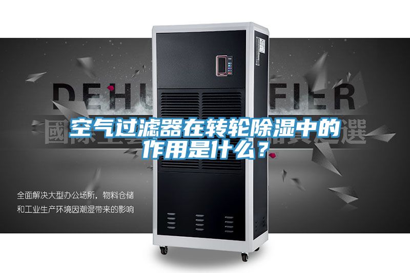 空氣過(guò)濾器在轉(zhuǎn)輪除濕中的作用是什么？