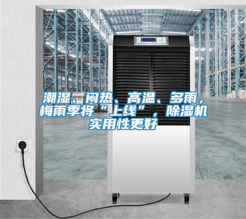 潮濕、悶熱、高溫、多雨，梅雨季將“上線”，除濕機(jī)實(shí)用性更好