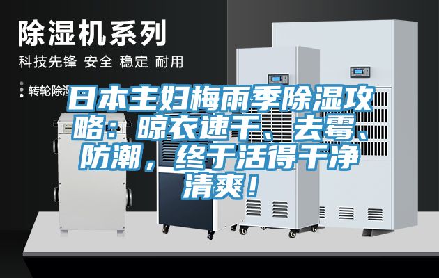 日本主婦梅雨季除濕攻略：晾衣速干、去霉、防潮，終于活得干凈清爽！