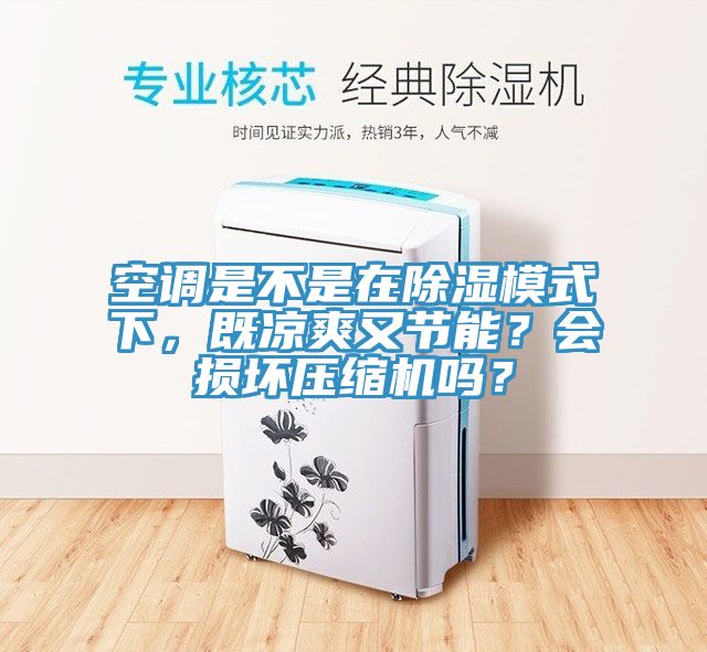 空調(diào)是不是在除濕模式下，既涼爽又節(jié)能？會(huì)損壞壓縮機(jī)嗎？