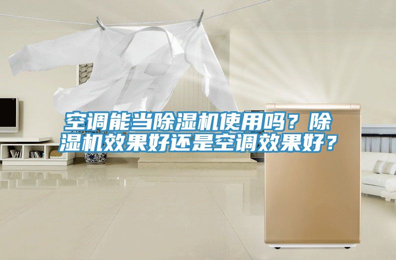 空調(diào)能當(dāng)除濕機(jī)使用嗎？除濕機(jī)效果好還是空調(diào)效果好？