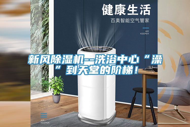 新風(fēng)除濕機(jī)--洗浴中心“澡”到天堂的階梯！