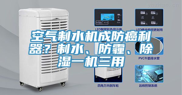 空氣制水機(jī)成防癌利器？制水、防霾、除濕一機(jī)三用