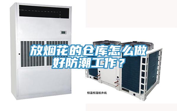 放煙花的倉庫怎么做好防潮工作？