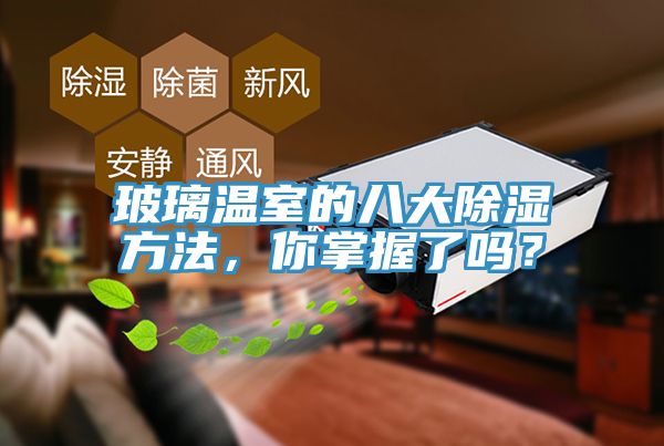 玻璃溫室的八大除濕方法，你掌握了嗎？