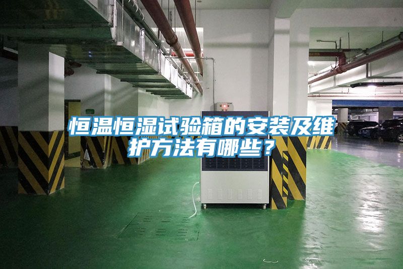 恒溫恒濕試驗(yàn)箱的安裝及維護(hù)方法有哪些？