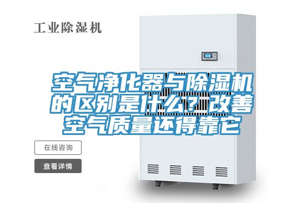空氣凈化器與除濕機的區(qū)別是什么？改善空氣質量還得靠它
