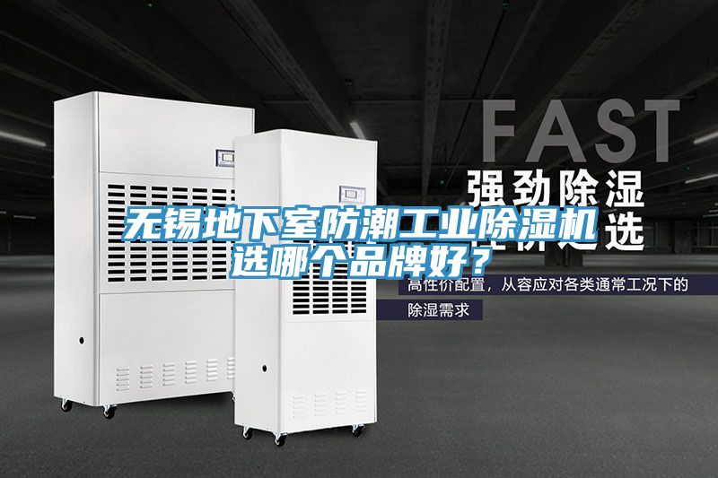 無(wú)錫地下室防潮工業(yè)除濕機(jī)選哪個(gè)品牌好？
