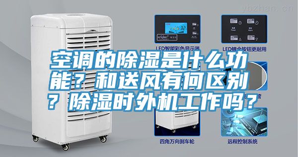 空調(diào)的除濕是什么功能？和送風(fēng)有何區(qū)別？除濕時(shí)外機(jī)工作嗎？