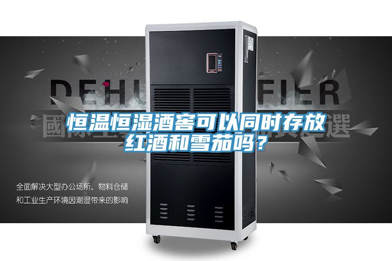 恒溫恒濕酒窖可以同時存放紅酒和雪茄嗎？