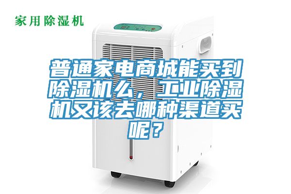 普通家電商城能買到除濕機么，工業(yè)除濕機又該去哪種渠道買呢？