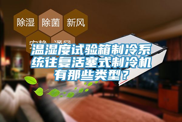 溫濕度試驗箱制冷系統(tǒng)往復(fù)活塞式制冷機有那些類型？