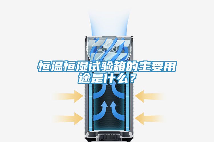 恒溫恒濕試驗箱的主要用途是什么？