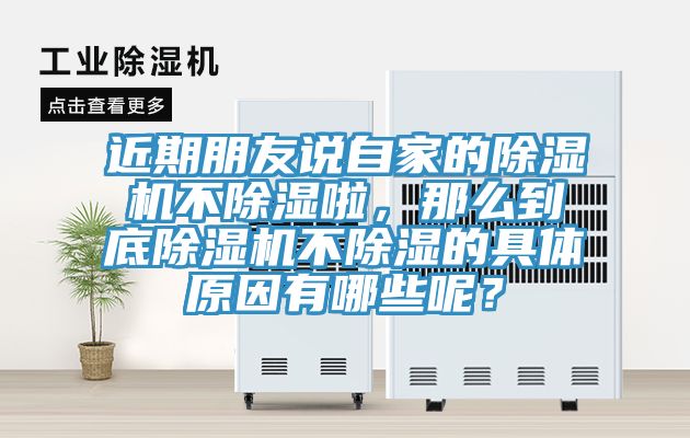 近期朋友說自家的除濕機(jī)不除濕啦，那么到底除濕機(jī)不除濕的具體原因有哪些呢？