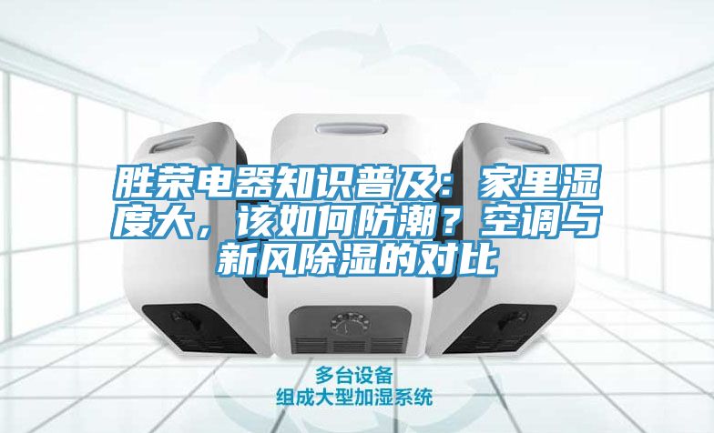 勝榮電器知識普及：家里濕度大，該如何防潮？空調(diào)與新風(fēng)除濕的對比