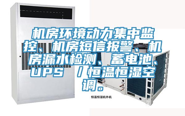 機房環(huán)境動力集中監(jiān)控、機房短信報警、機房漏水檢測、蓄電池、UPS ／恒溫恒濕空調(diào)。