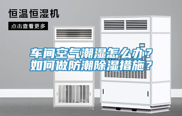 車間空氣潮濕怎么辦？如何做防潮除濕措施？