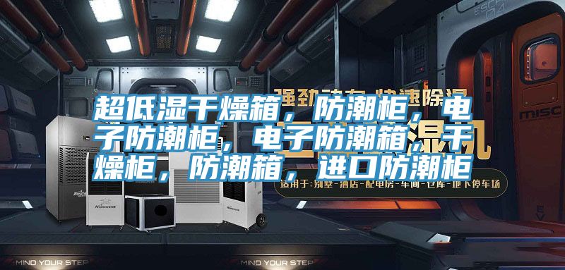 超低濕干燥箱，防潮柜，電子防潮柜，電子防潮箱，干燥柜，防潮箱，進口防潮柜
