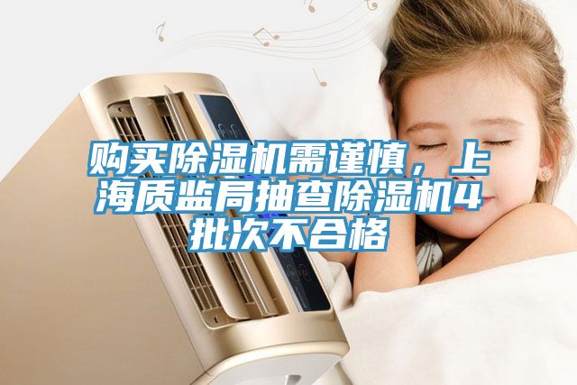 購(gòu)買除濕機(jī)需謹(jǐn)慎，上海質(zhì)監(jiān)局抽查除濕機(jī)4批次不合格