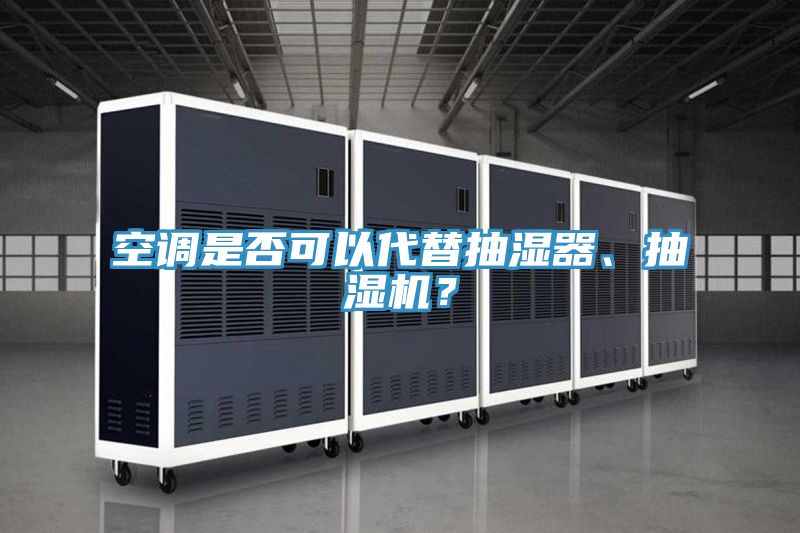 空調(diào)是否可以代替抽濕器、抽濕機(jī)？