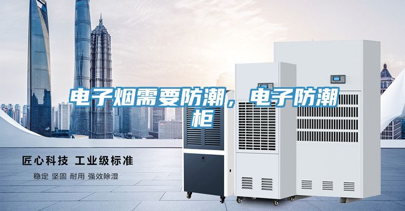 電子煙需要防潮，電子防潮柜