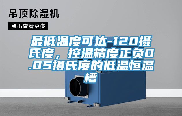 最低溫度可達(dá)-120攝氏度，控溫精度正負(fù)0.05攝氏度的低溫恒溫槽