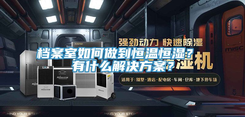 檔案室如何做到恒溫恒濕？ 有什么解決方案？