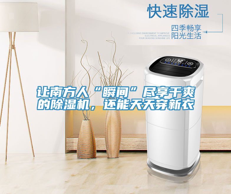 讓南方人“瞬間”盡享干爽的除濕機(jī)，還能天天穿新衣