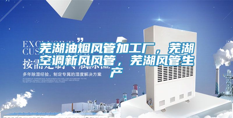 蕪湖油煙風(fēng)管加工廠，蕪湖空調(diào)新風(fēng)風(fēng)管，蕪湖風(fēng)管生產(chǎn)