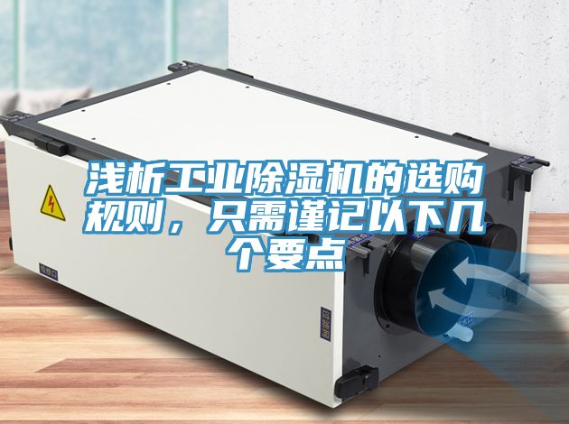 淺析工業(yè)除濕機的選購規(guī)則，只需謹記以下幾個要點