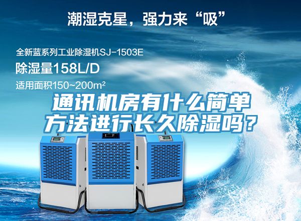 通訊機(jī)房有什么簡(jiǎn)單方法進(jìn)行長(zhǎng)久除濕嗎？