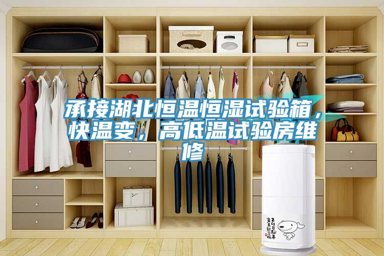 承接湖北恒溫恒濕試驗箱，快溫變，高低溫試驗房維修