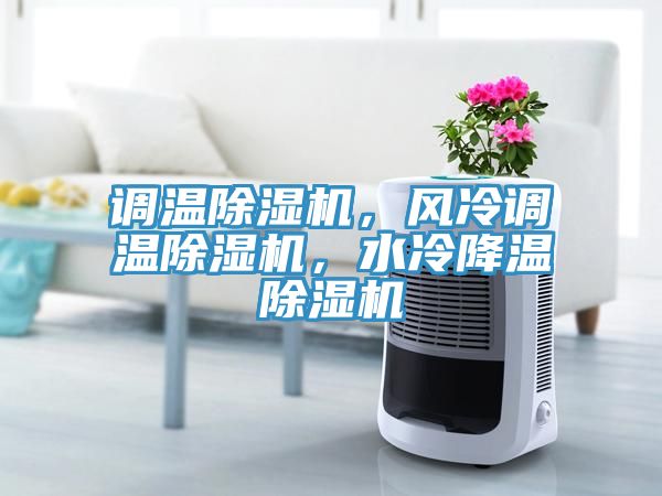 調(diào)溫除濕機，風(fēng)冷調(diào)溫除濕機，水冷降溫除濕機