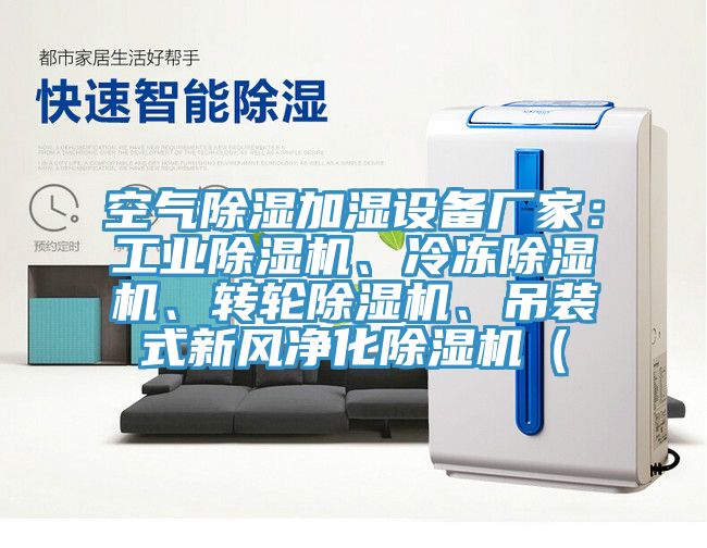 空氣除濕加濕設(shè)備廠家：工業(yè)除濕機(jī)、冷凍除濕機(jī)、轉(zhuǎn)輪除濕機(jī)、吊裝式新風(fēng)凈化除濕機(jī)（