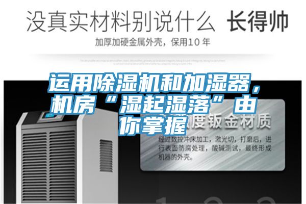 運(yùn)用除濕機(jī)和加濕器，機(jī)房“濕起濕落”由你掌握