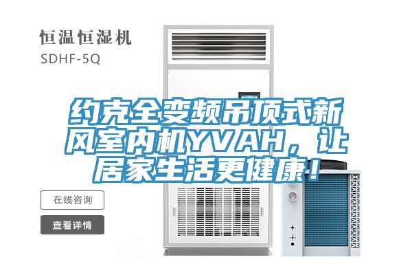 約克全變頻吊頂式新風(fēng)室內(nèi)機YVAH，讓居家生活更健康！
