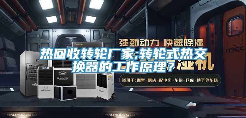 熱回收轉(zhuǎn)輪廠家;轉(zhuǎn)輪式熱交換器的工作原理？