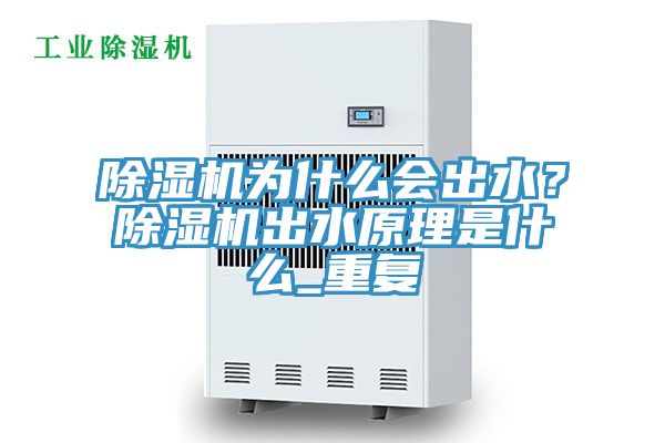 除濕機(jī)為什么會(huì)出水？除濕機(jī)出水原理是什么_重復(fù)