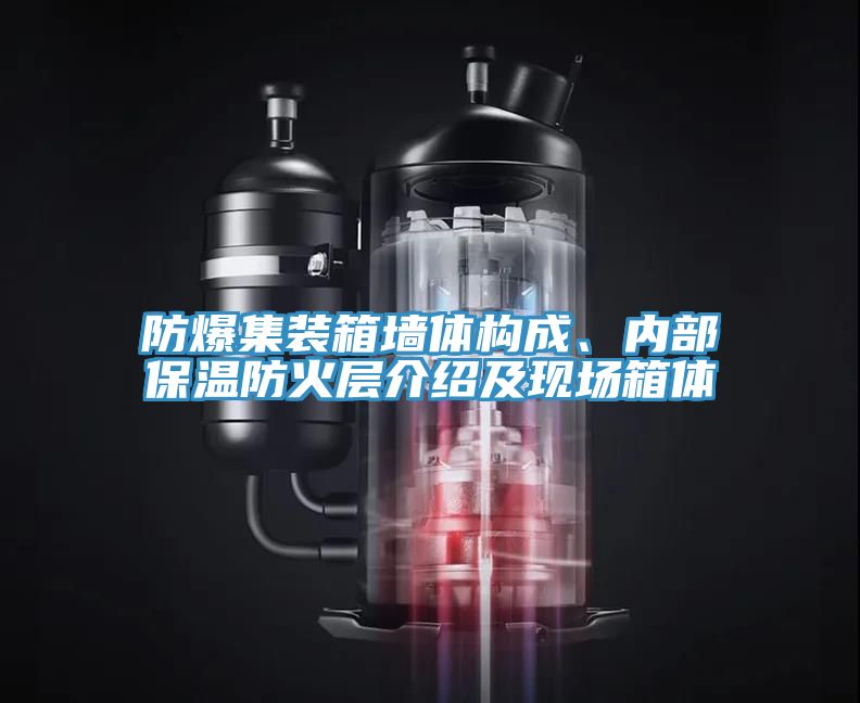 防爆集裝箱墻體構(gòu)成、內(nèi)部保溫防火層介紹及現(xiàn)場(chǎng)箱體