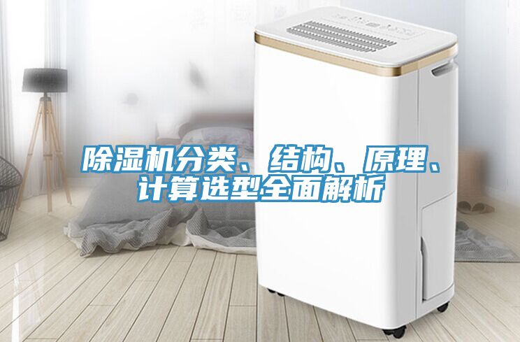 除濕機(jī)分類、結(jié)構(gòu)、原理、計(jì)算選型全面解析