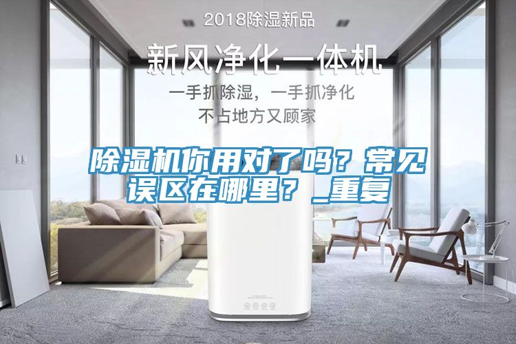 除濕機你用對了嗎？常見誤區(qū)在哪里？_重復(fù)