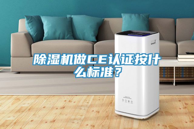 除濕機(jī)做CE認(rèn)證按什么標(biāo)準(zhǔn)？