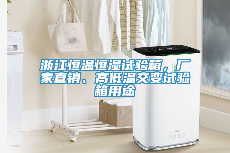 浙江恒溫恒濕試驗箱，廠家直銷、高低溫交變試驗箱用途