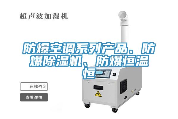 防爆空調(diào)系列產(chǎn)品、防爆除濕機(jī)、防爆恒溫恒