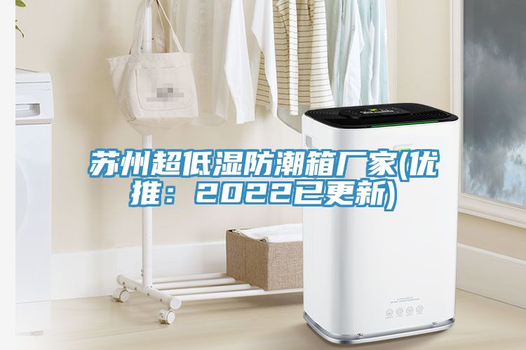 蘇州超低濕防潮箱廠(chǎng)家(優(yōu)推：2022已更新)
