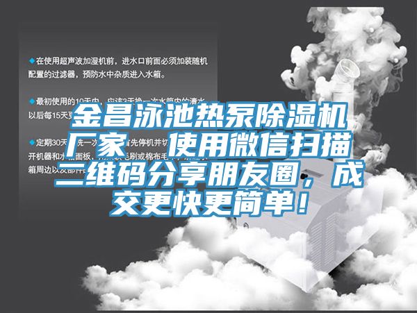 金昌泳池?zé)岜贸凉駲C(jī)廠家  使用微信掃描二維碼分享朋友圈，成交更快更簡單！