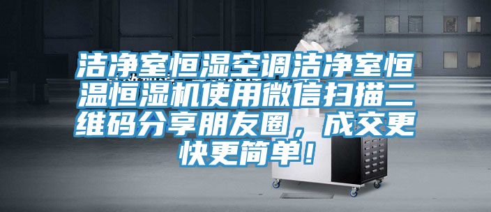 潔凈室恒濕空調(diào)潔凈室恒溫恒濕機(jī)使用微信掃描二維碼分享朋友圈，成交更快更簡(jiǎn)單！